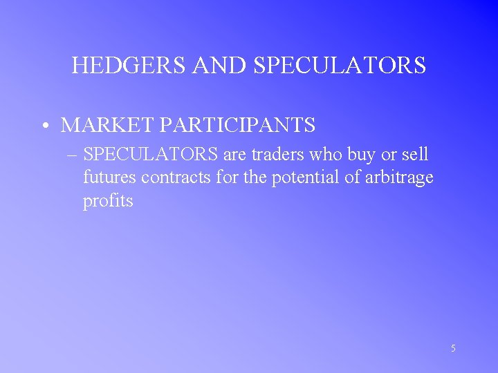 HEDGERS AND SPECULATORS • MARKET PARTICIPANTS – SPECULATORS are traders who buy or sell