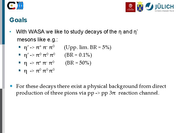 Goals • With WASA we like to study decays of the η and η’