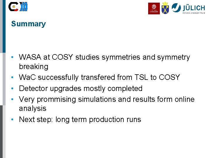 Summary • WASA at COSY studies symmetries and symmetry breaking • Wa. C successfully