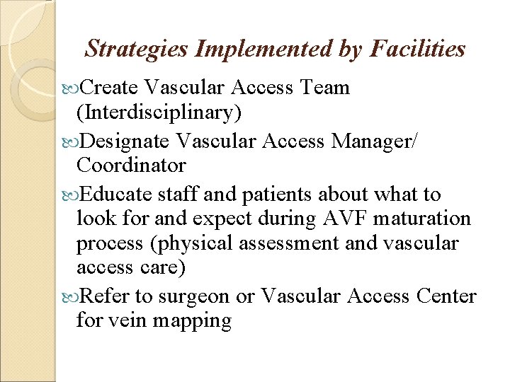 Strategies Implemented by Facilities Create Vascular Access Team (Interdisciplinary) Designate Vascular Access Manager/ Coordinator