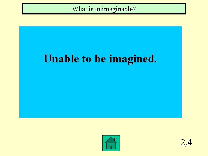 What is unimaginable? Unable to be imagined. 2, 4 