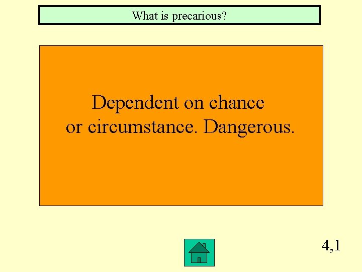 What is precarious? Dependent on chance or circumstance. Dangerous. 4, 1 