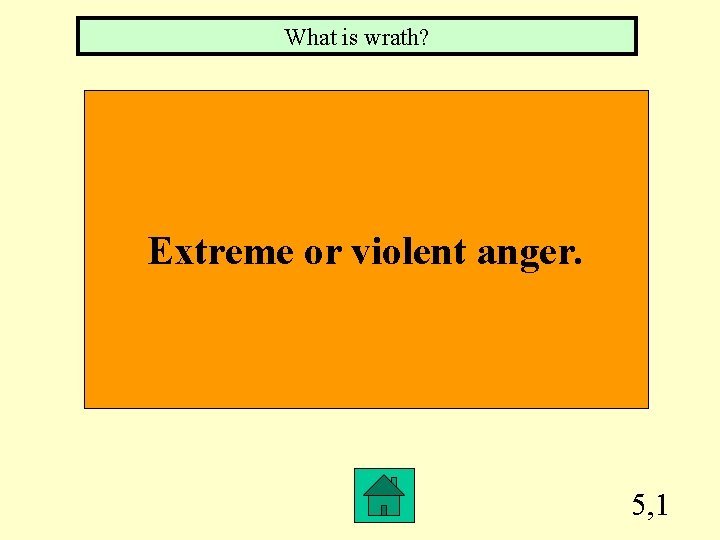 What is wrath? Extreme or violent anger. 5, 1 