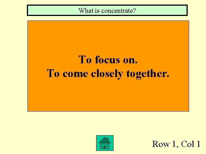 What is concentrate? To focus on. To come closely together. Row 1, Col 1