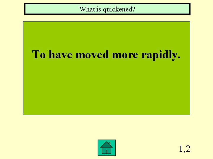 What is quickened? To have moved more rapidly. 1, 2 