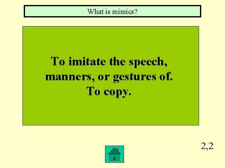 What is mimics? To imitate the speech, manners, or gestures of. To copy. 2,