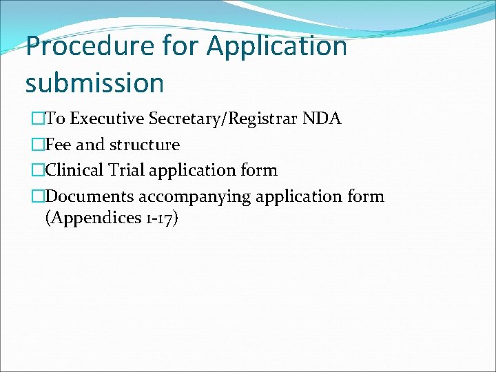 Procedure for Application submission �To Executive Secretary/Registrar NDA �Fee and structure �Clinical Trial application