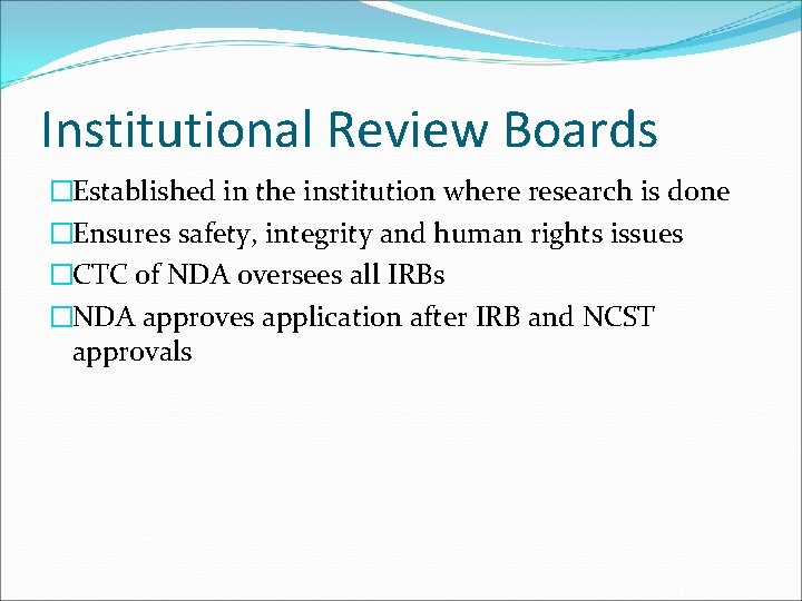 Institutional Review Boards �Established in the institution where research is done �Ensures safety, integrity