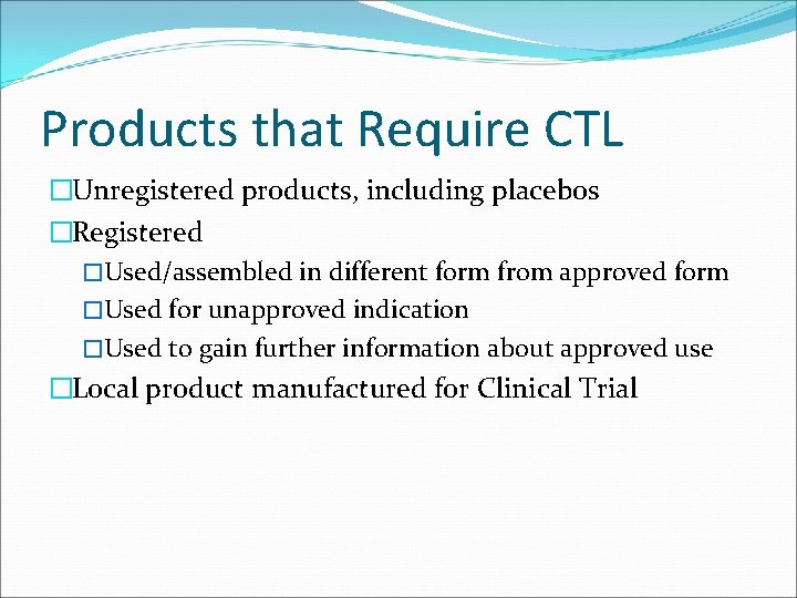 Products that Require CTL �Unregistered products, including placebos �Registered �Used/assembled in different form from