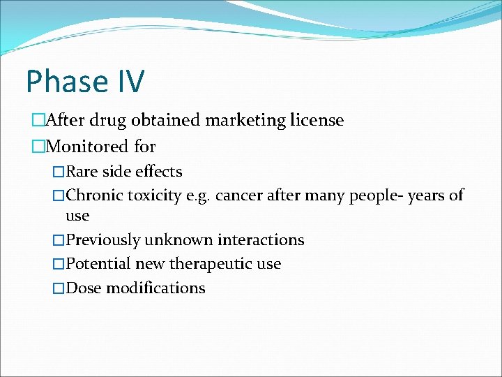 Phase IV �After drug obtained marketing license �Monitored for �Rare side effects �Chronic toxicity