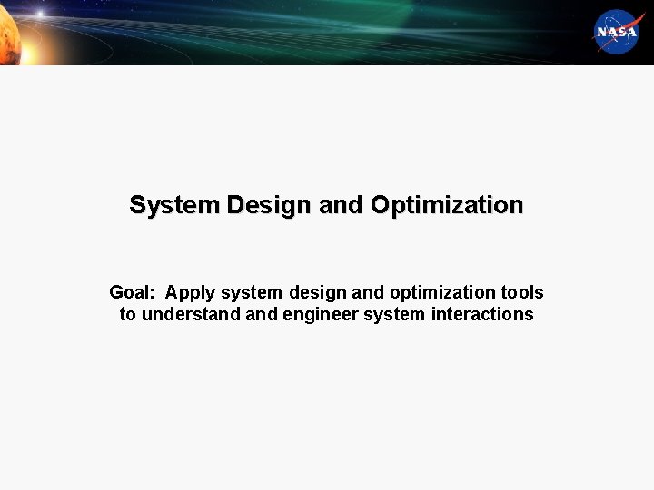 System Design and Optimization Goal: Apply system design and optimization tools to understand engineer