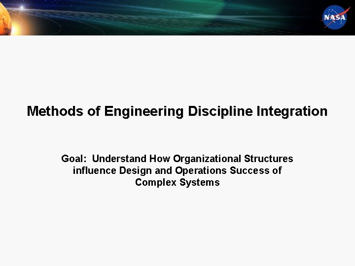 Methods of Engineering Discipline Integration Goal: Understand How Organizational Structures influence Design and Operations