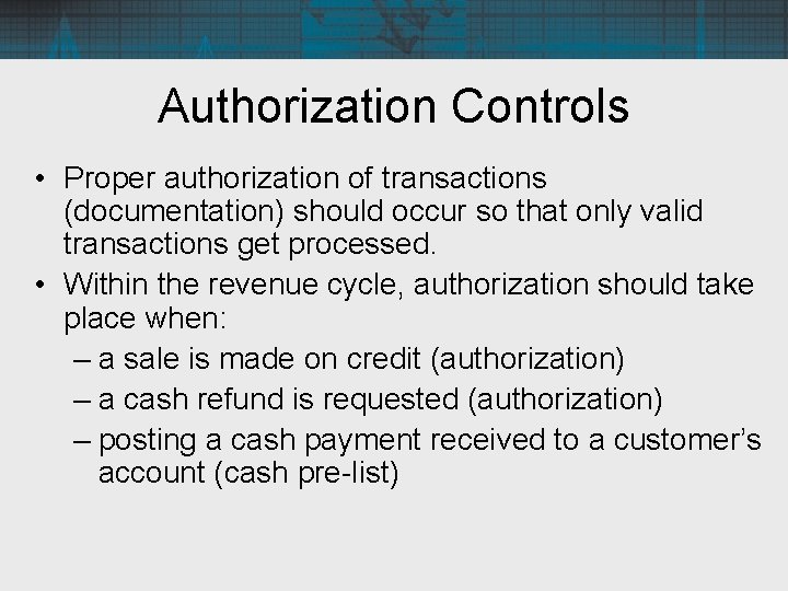Authorization Controls • Proper authorization of transactions (documentation) should occur so that only valid