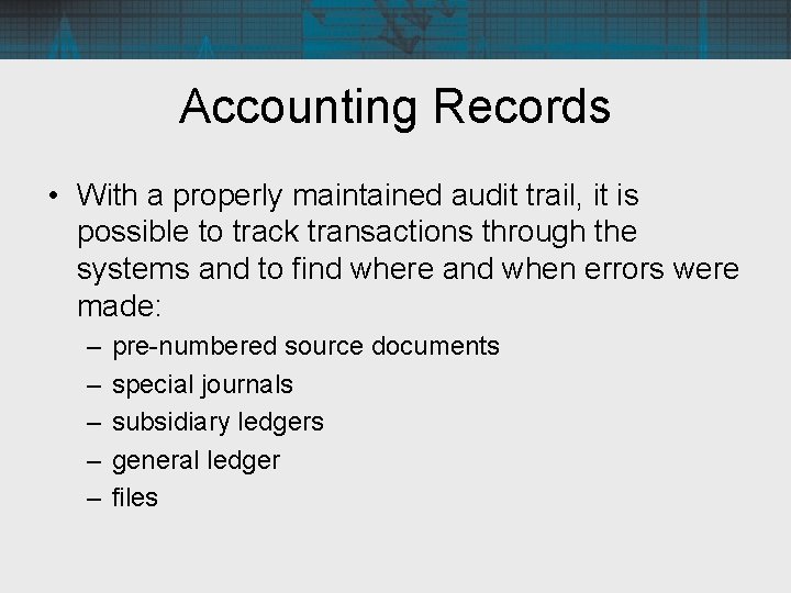Accounting Records • With a properly maintained audit trail, it is possible to track