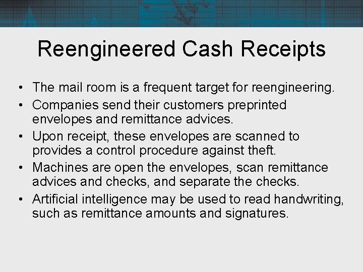 Reengineered Cash Receipts • The mail room is a frequent target for reengineering. •