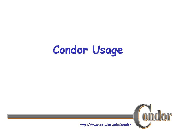 Condor Usage http: //www. cs. wisc. edu/condor 