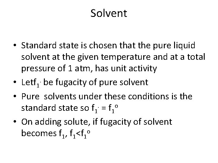 Solvent • Standard state is chosen that the pure liquid solvent at the given