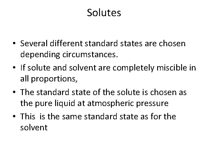 Solutes • Several different standard states are chosen depending circumstances. • If solute and