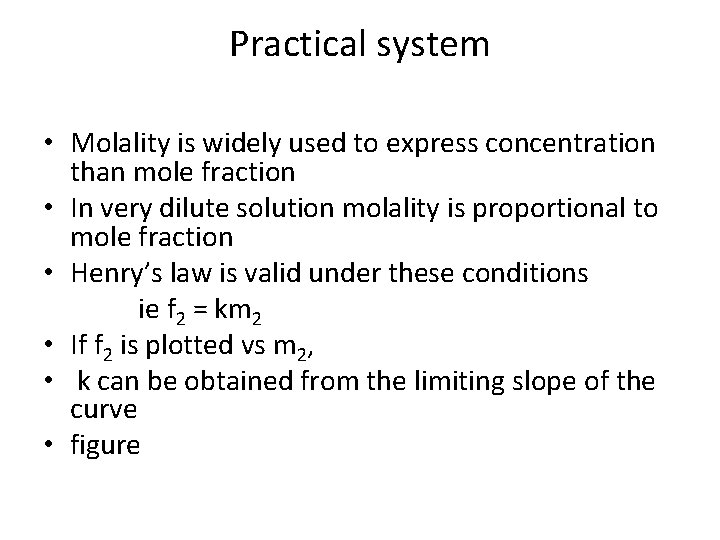 Practical system • Molality is widely used to express concentration than mole fraction •