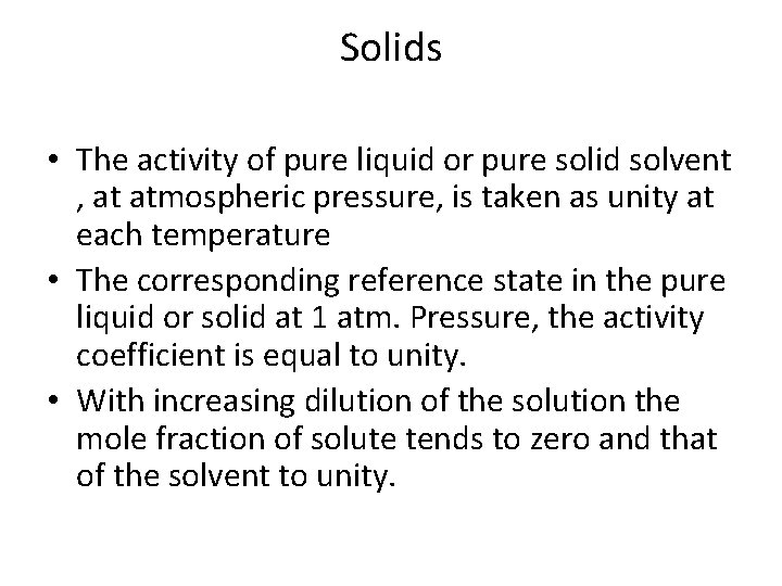 Solids • The activity of pure liquid or pure solid solvent , at atmospheric