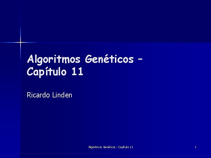 Algoritmos Genéticos – Capítulo 11 Ricardo Linden Algoritmos Genéticos - Capítulo 11 1 