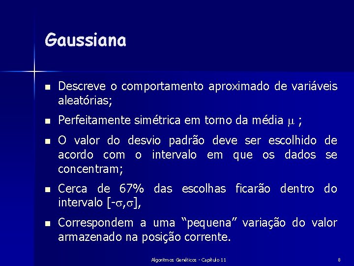 Gaussiana n Descreve o comportamento aproximado de variáveis aleatórias; n Perfeitamente simétrica em torno