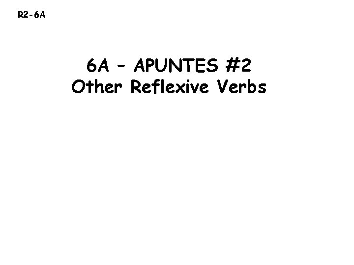 R 2 -6 A 6 A – APUNTES #2 Other Reflexive Verbs R 2 -6 A 6 A – APUNTES #2 Other Reflexive Verbs