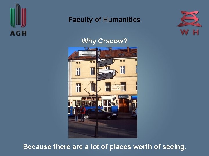 Faculty of Humanities Why Cracow? Because there a lot of places worth of seeing.