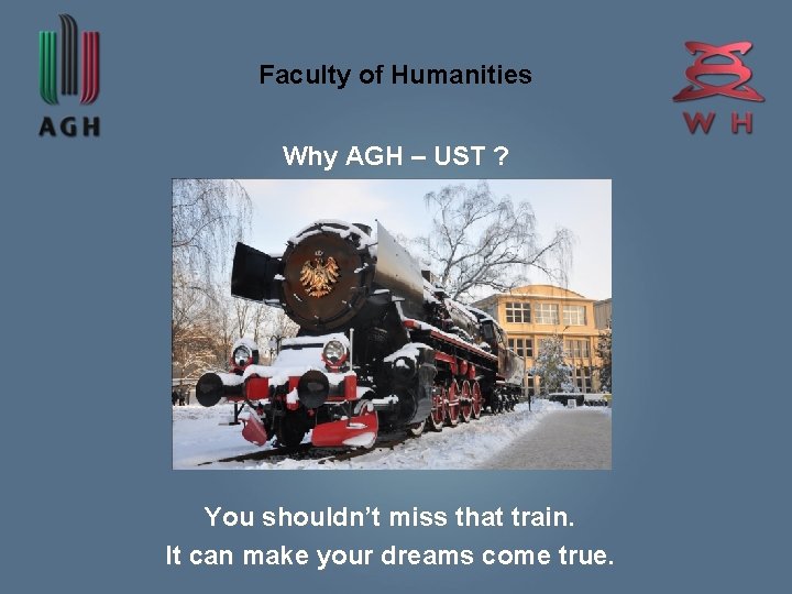 Faculty of Humanities Why AGH – UST ? You shouldn’t miss that train. It