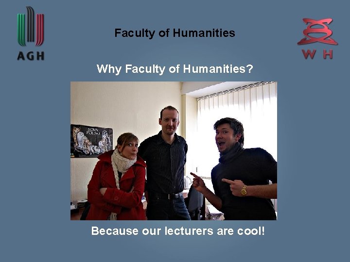 Faculty of Humanities Why Faculty of Humanities? Because our lecturers are cool! 