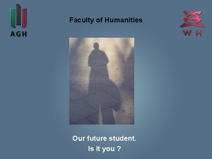 Faculty of Humanities Our future student. Is it you ? 