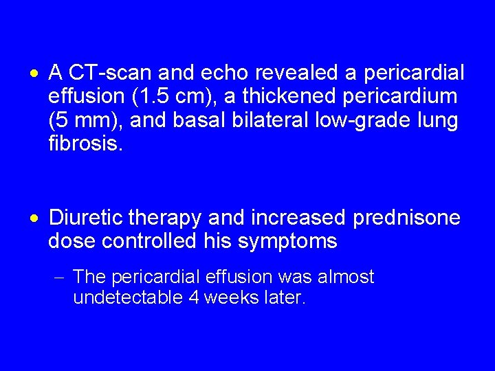 · A CT-scan and echo revealed a pericardial effusion (1. 5 cm), a thickened