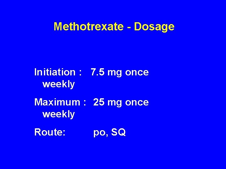 Methotrexate - Dosage Initiation : 7. 5 mg once weekly Maximum : 25 mg