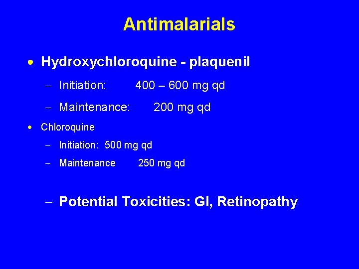 Antimalarials · Hydroxychloroquine - plaquenil - Initiation: 400 – 600 mg qd - Maintenance: