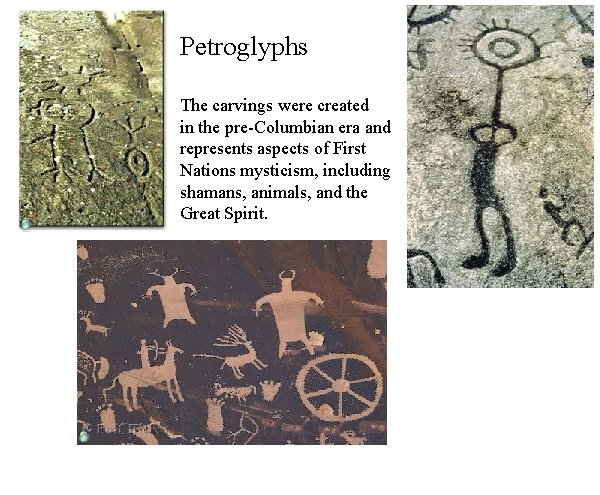 Petroglyphs The carvings were created in the pre-Columbian era and represents aspects of First