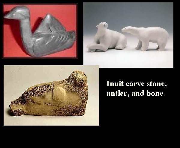 Inuit carve stone, antler, and bone. 