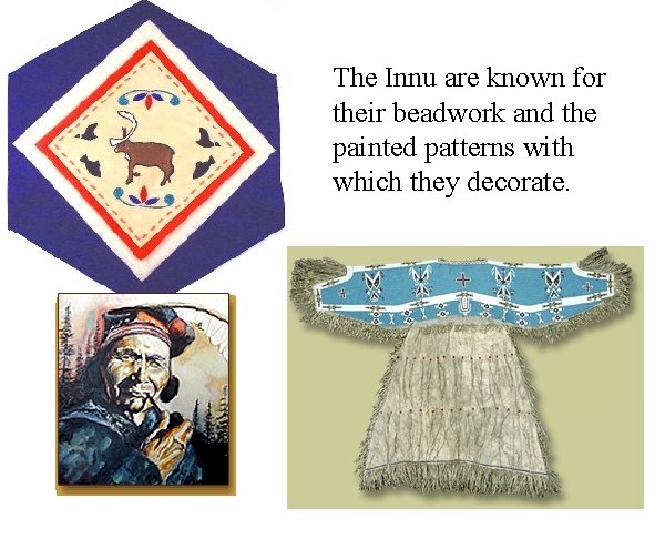 The Innu are known for their beadwork and the painted patterns with which they