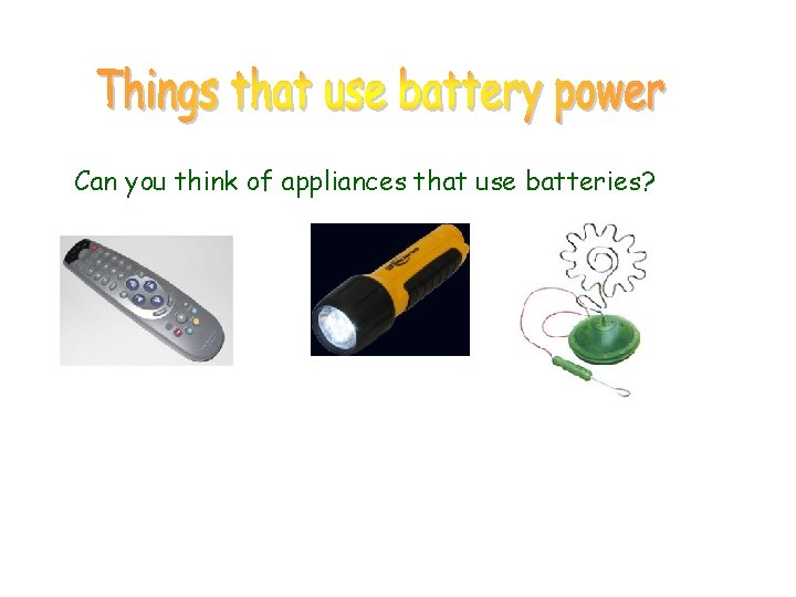 Can you think of appliances that use batteries? 