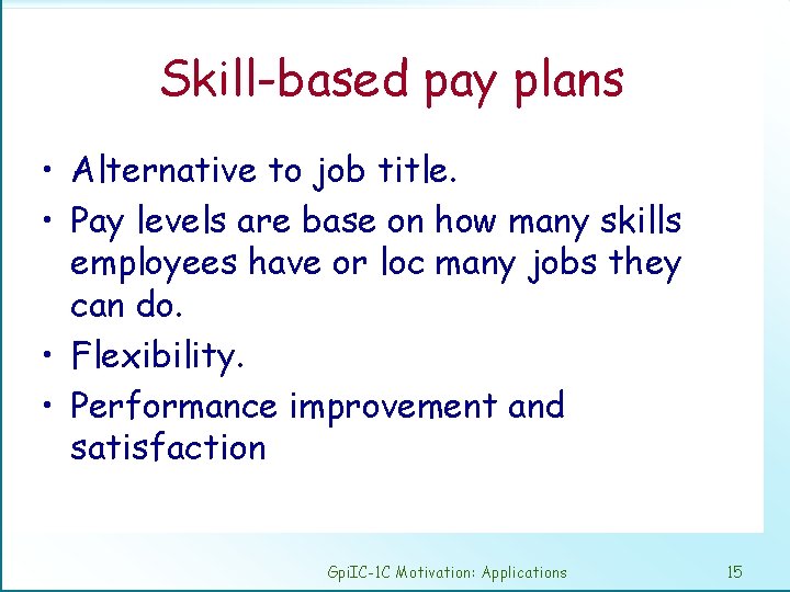 Skill-based pay plans • Alternative to job title. • Pay levels are base on