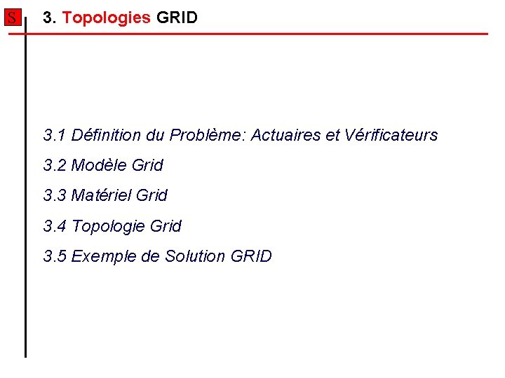 S 3. Topologies GRID 3. 1 Définition du Problème: Actuaires et Vérificateurs 3. 2 S 3. Topologies GRID 3. 1 Définition du Problème: Actuaires et Vérificateurs 3. 2