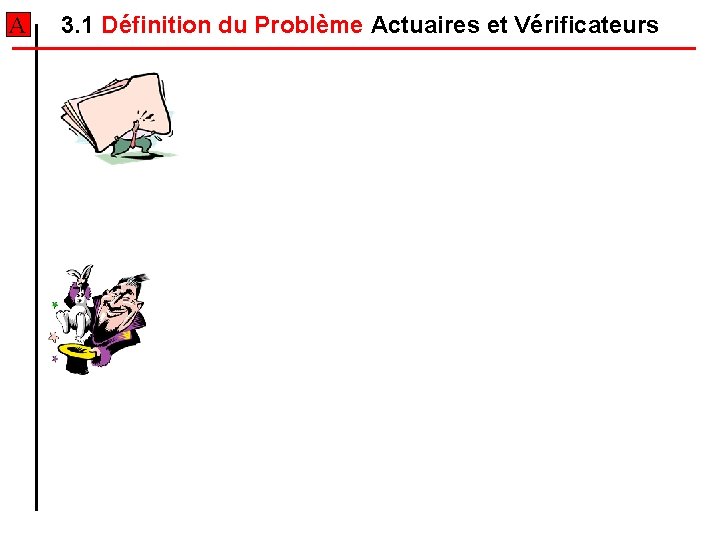 A 3. 1 Définition du Problème Actuaires et Vérificateurs A 3. 1 Définition du Problème Actuaires et Vérificateurs