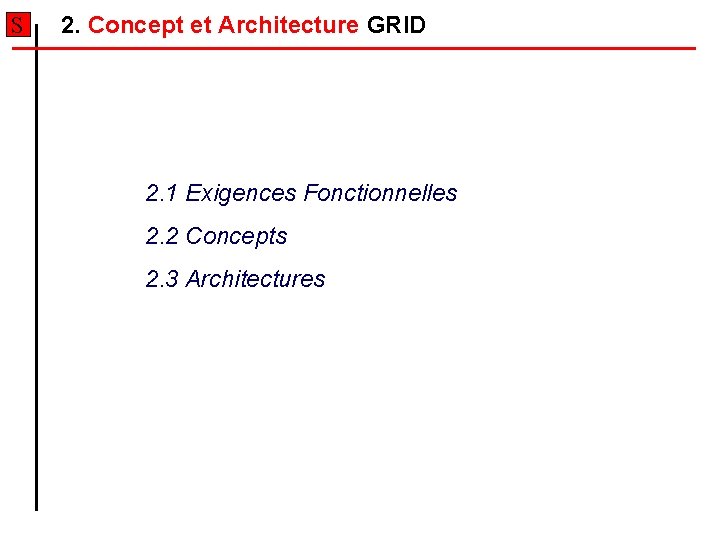 S 2. Concept et Architecture GRID 2. 1 Exigences Fonctionnelles 2. 2 Concepts 2. S 2. Concept et Architecture GRID 2. 1 Exigences Fonctionnelles 2. 2 Concepts 2.