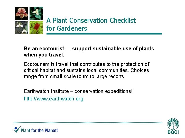 A Plant Conservation Checklist for Gardeners Be an ecotourist — support sustainable use of