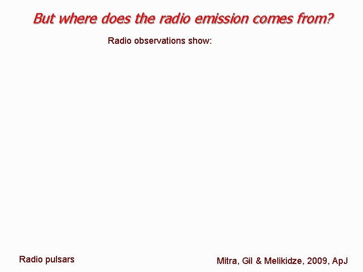 But where does the radio emission comes from? Radio observations show: Radio pulsars Mitra,