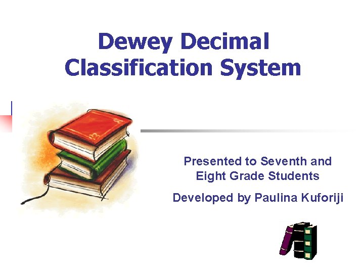 Dewey Decimal Classification System Presented to Seventh and Eight Grade Students Developed by Paulina