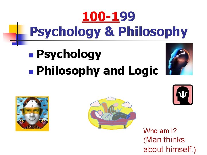 100 -199 Psychology & Philosophy Psychology n Philosophy and Logic n Who am I?