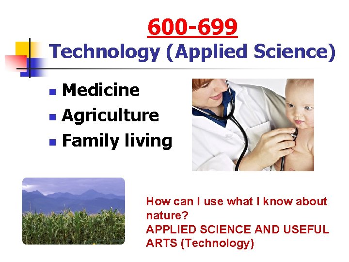 600 -699 Technology (Applied Science) Medicine n Agriculture n Family living n How can