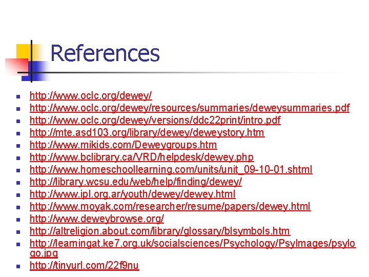 References n n n n http: //www. oclc. org/dewey/resources/summaries/deweysummaries. pdf http: //www. oclc. org/dewey/versions/ddc