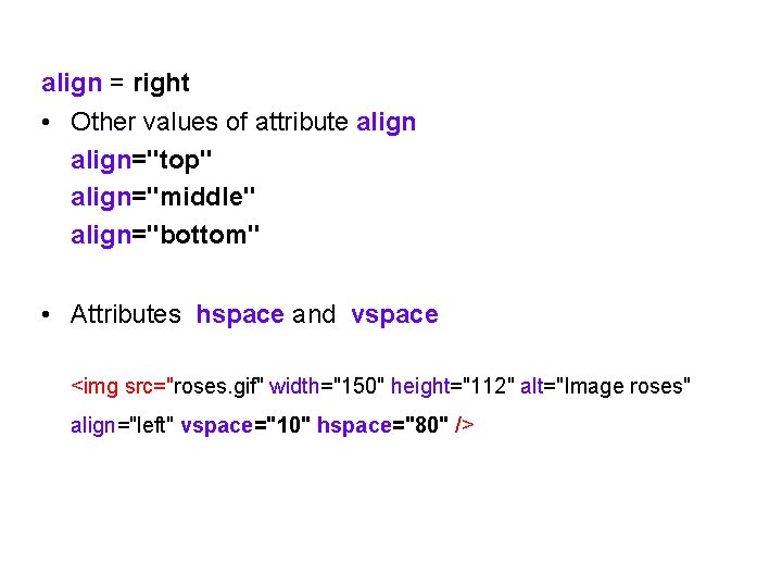 align = right • Other values of attribute align="top" align="middle" align="bottom" • Attributes hspace