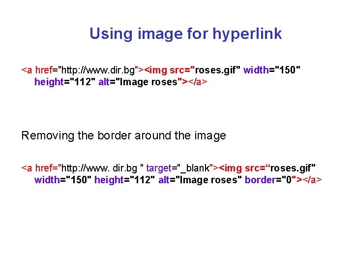 Using image for hyperlink <a href="http: //www. dir. bg"><img src="roses. gif" width="150" height="112" alt="Image